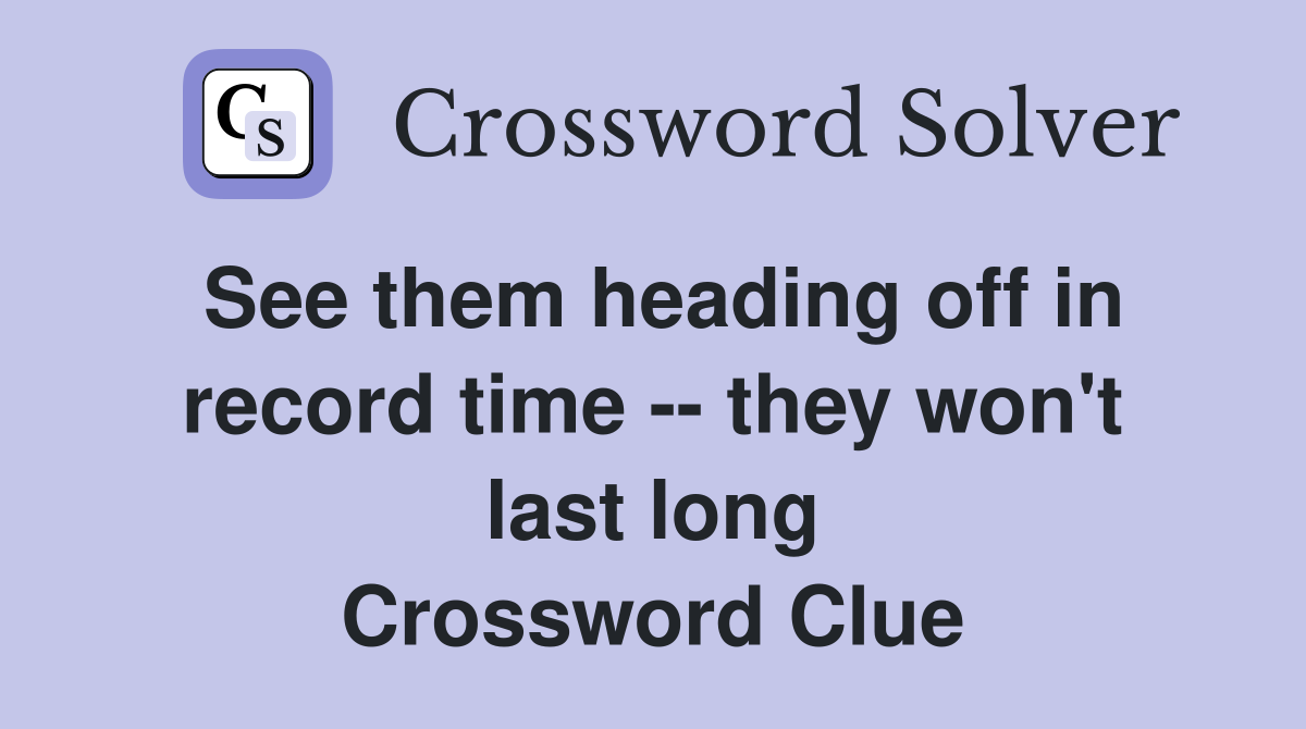 See them heading off in record time -- they won't last long Crossword Clue