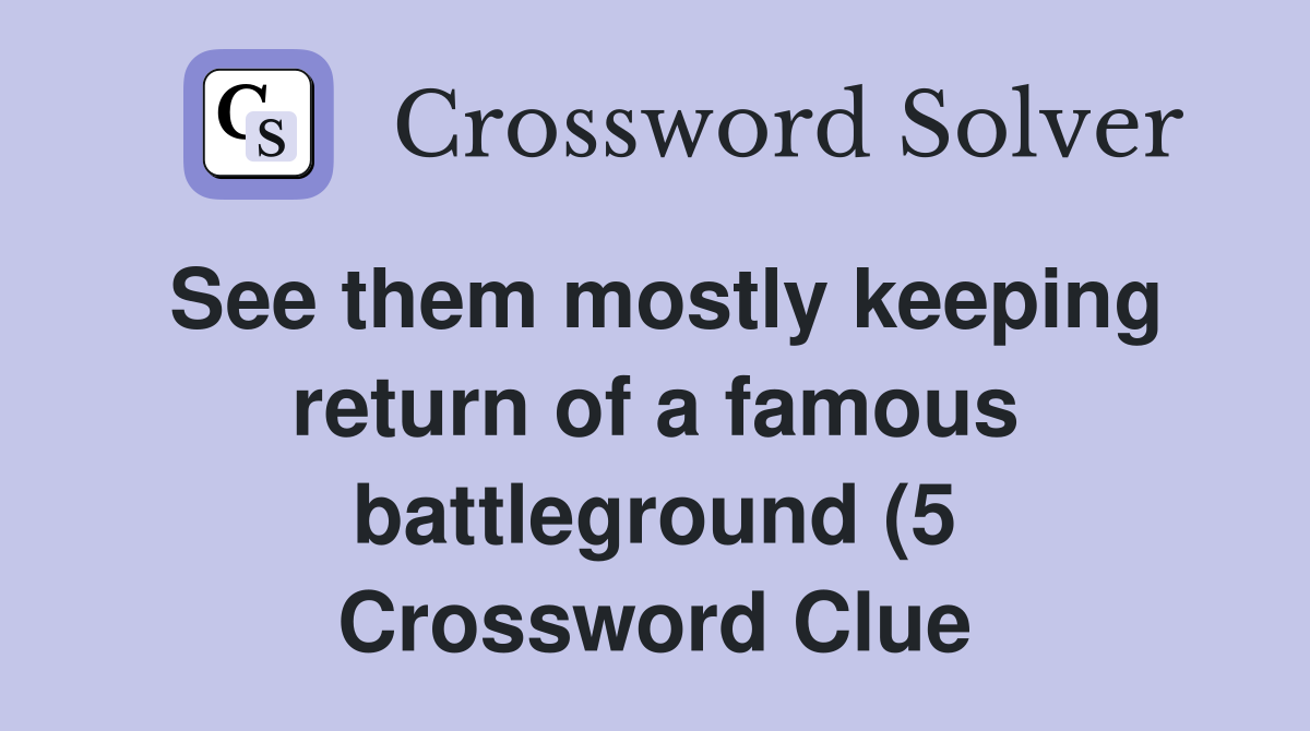 See them mostly keeping return of a famous battleground (5) Crossword See them mostly keeping return of a famous battleground (5) Crossword