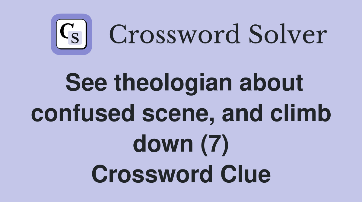See theologian about confused scene, and climb down (7) Crossword Clue