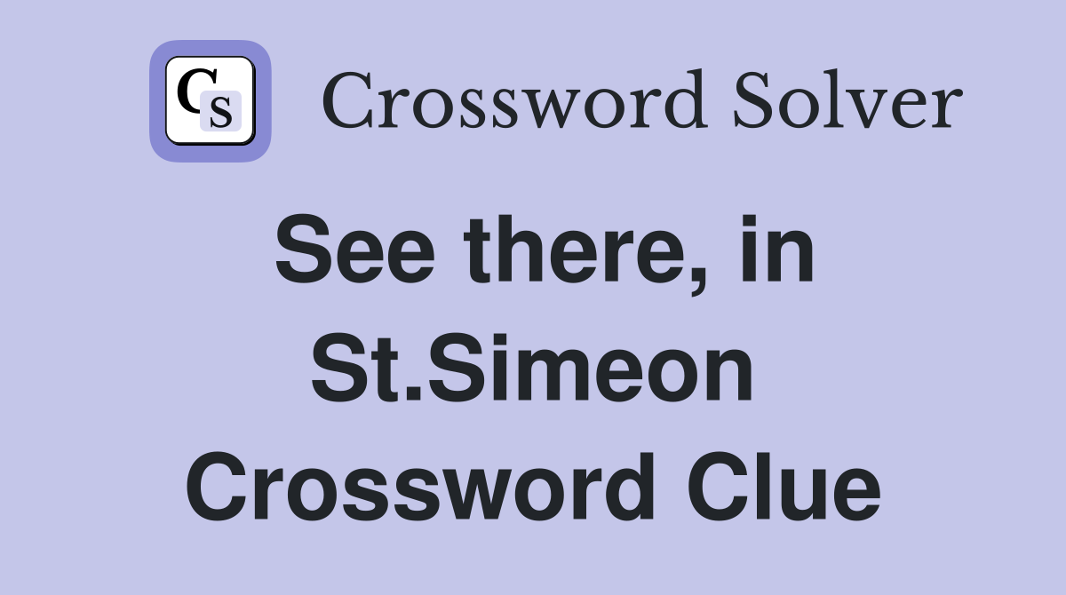 See there, in St.Simeon Crossword Clue