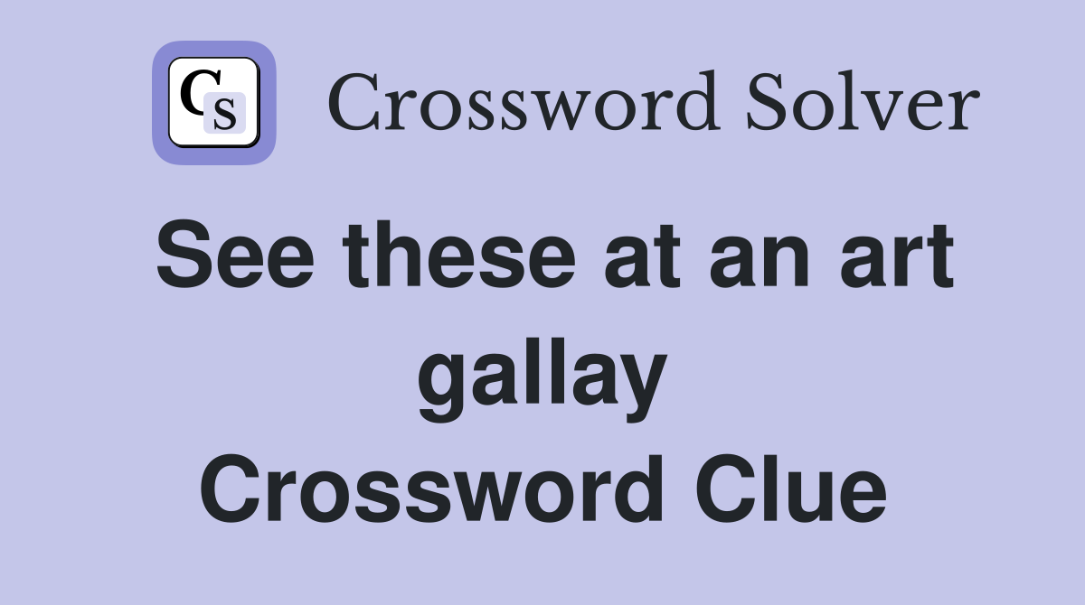See these at an art gallay Crossword Clue