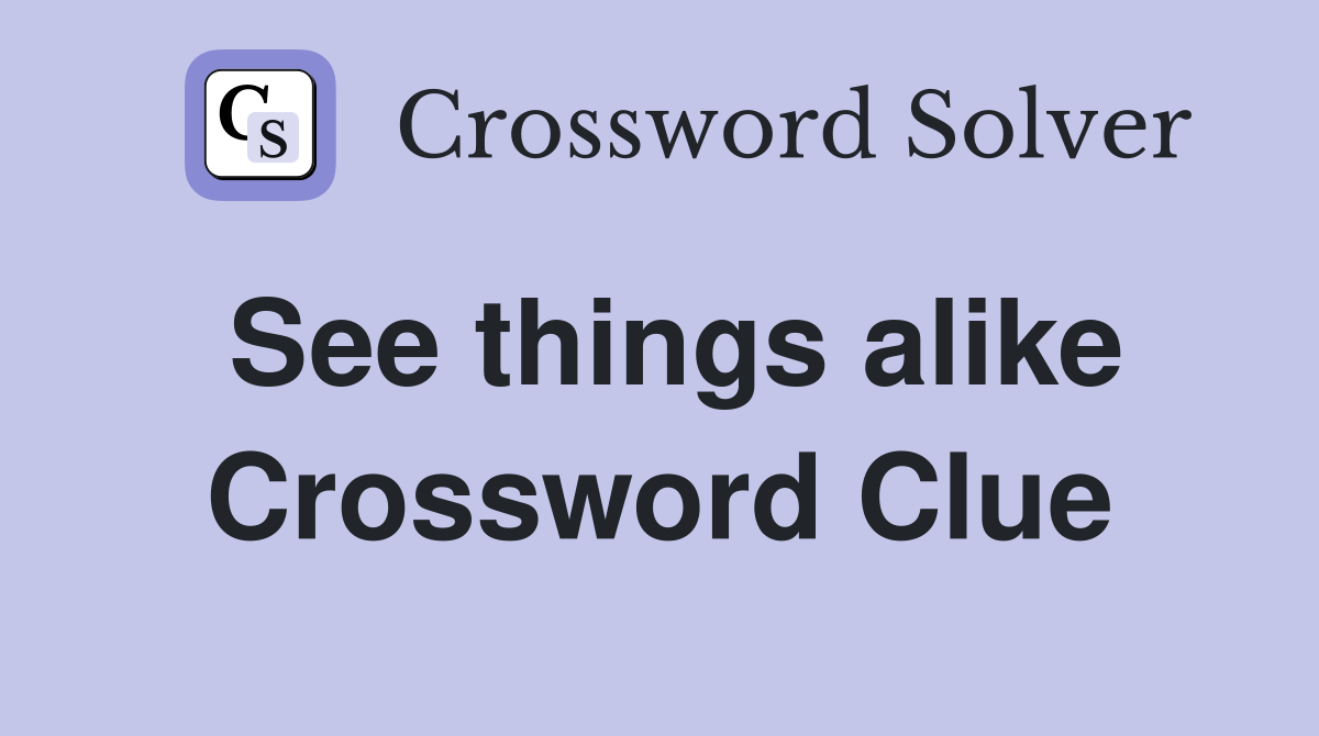 See things alike Crossword Clue