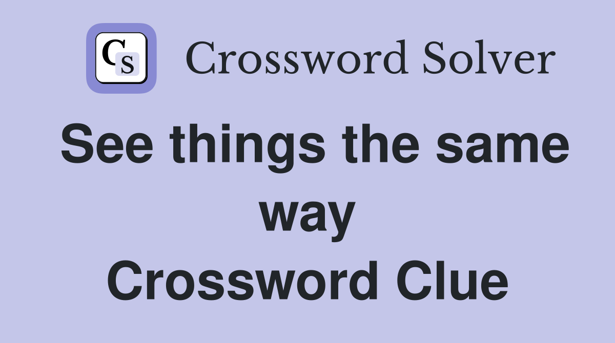 See things the same way Crossword Clue