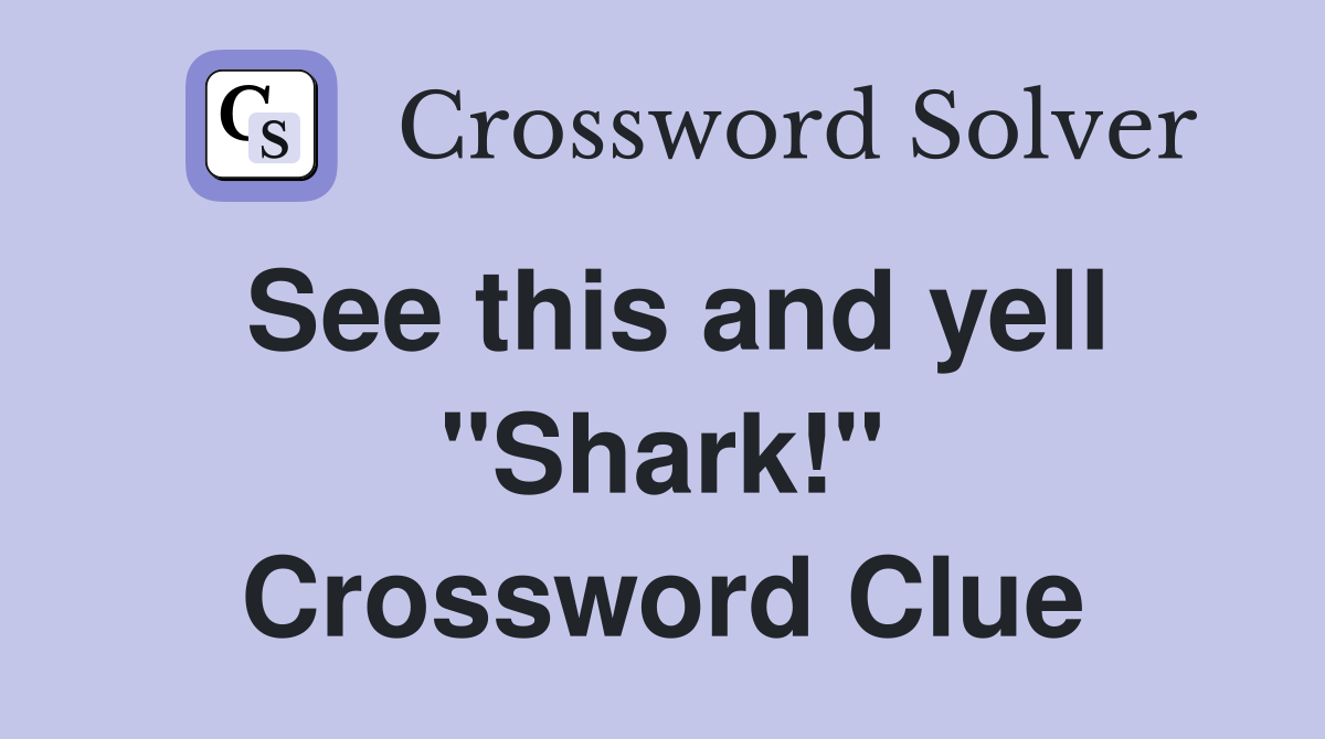 See this and yell "Shark!" Crossword Clue