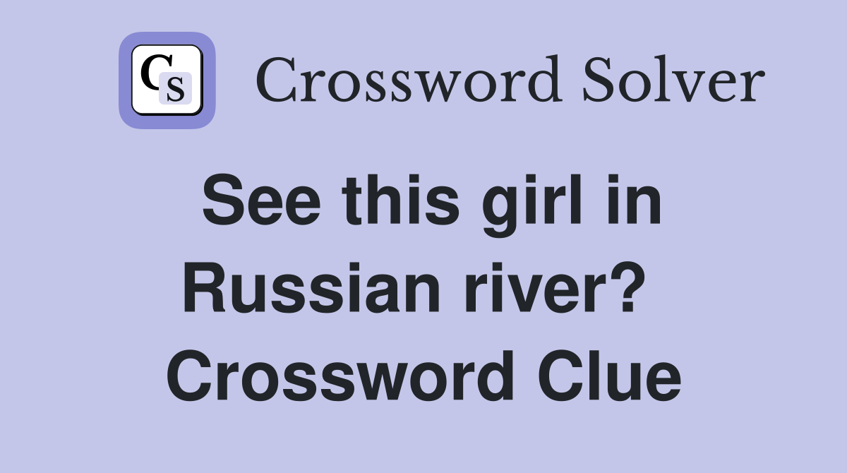 See this girl in Russian river?  Crossword Clue
