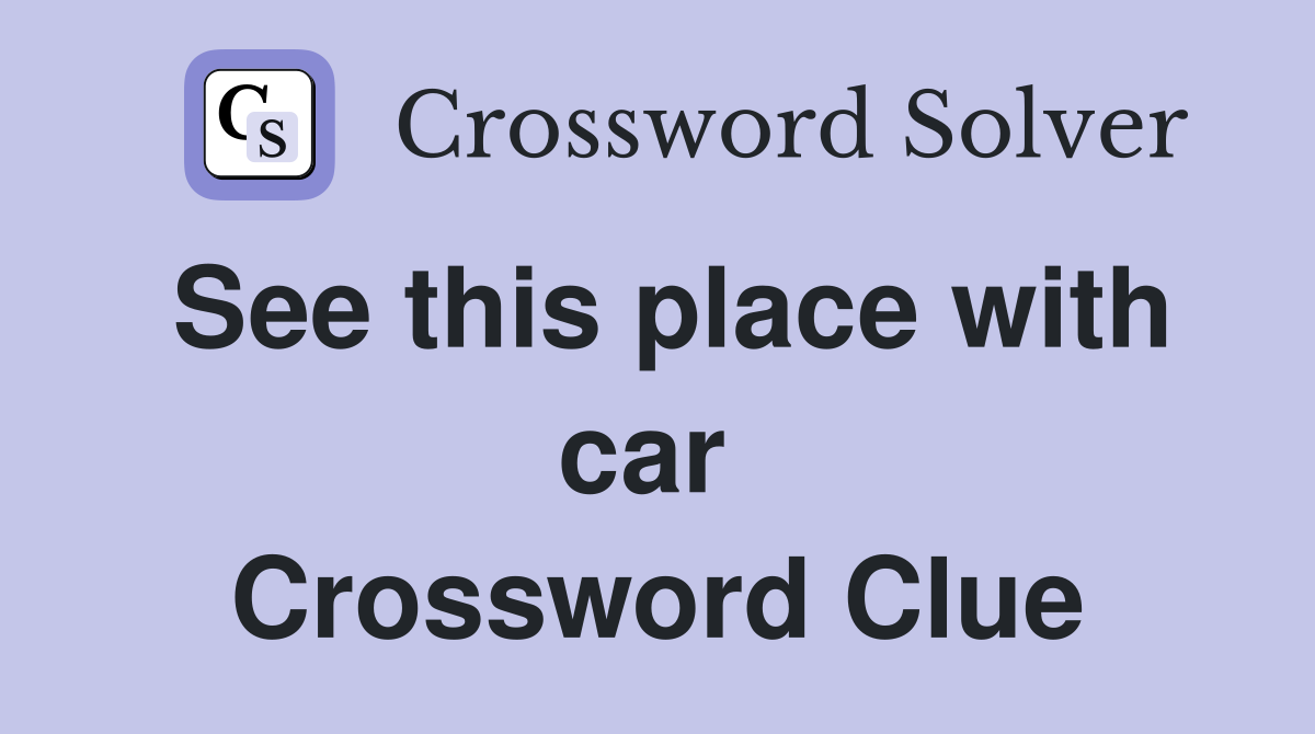 See this place with car  Crossword Clue