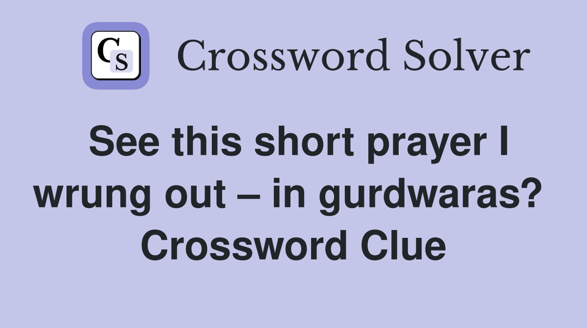 See this short prayer I wrung out – in gurdwaras?  Crossword Clue