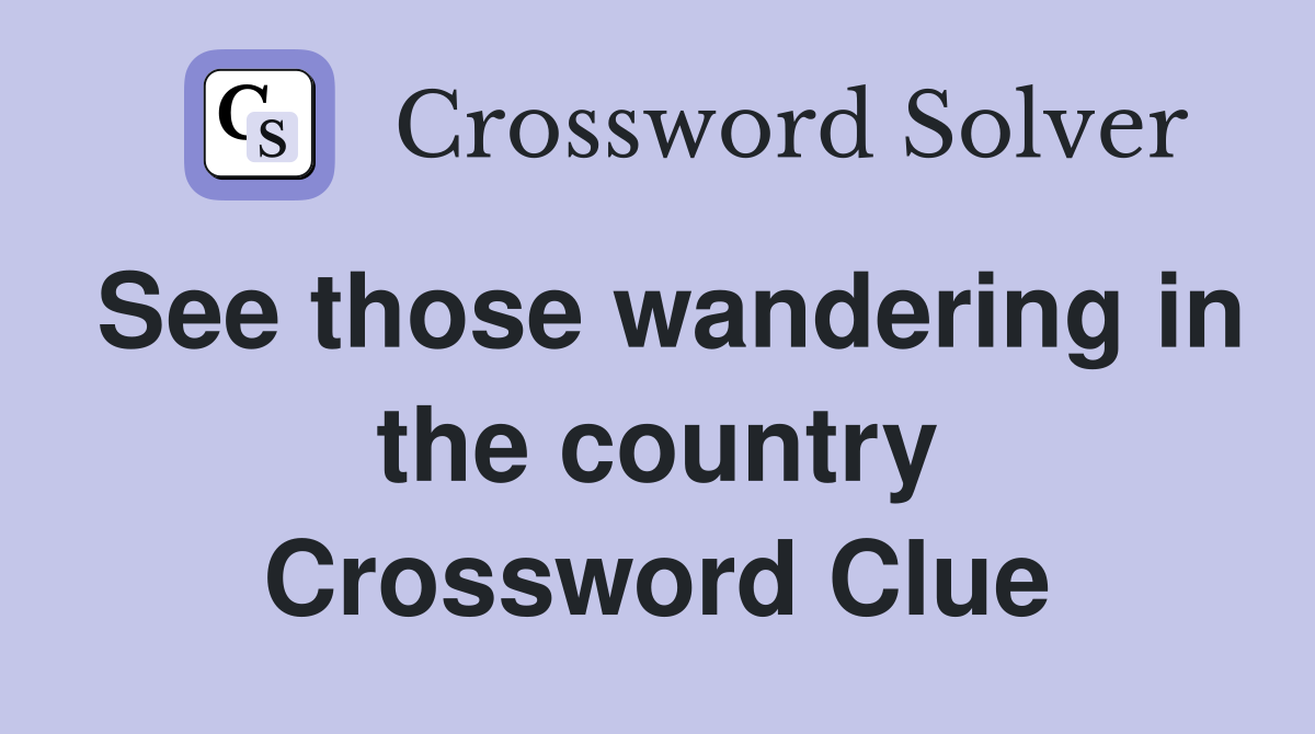 See those wandering in the country Crossword Clue