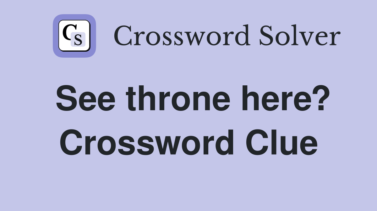 See throne here? Crossword Clue