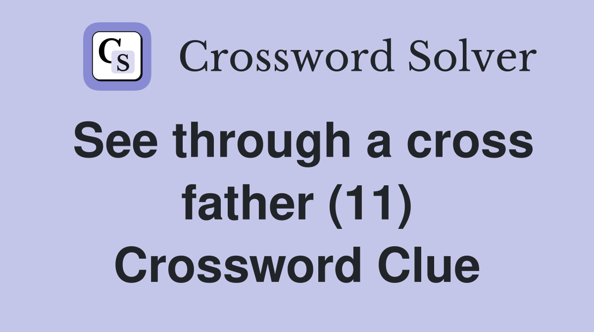 See through a cross father (11) Crossword Clue