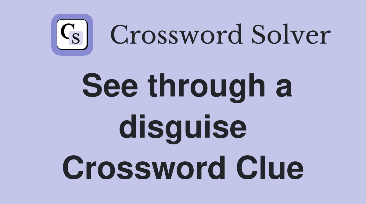 See through a disguise Crossword Clue
