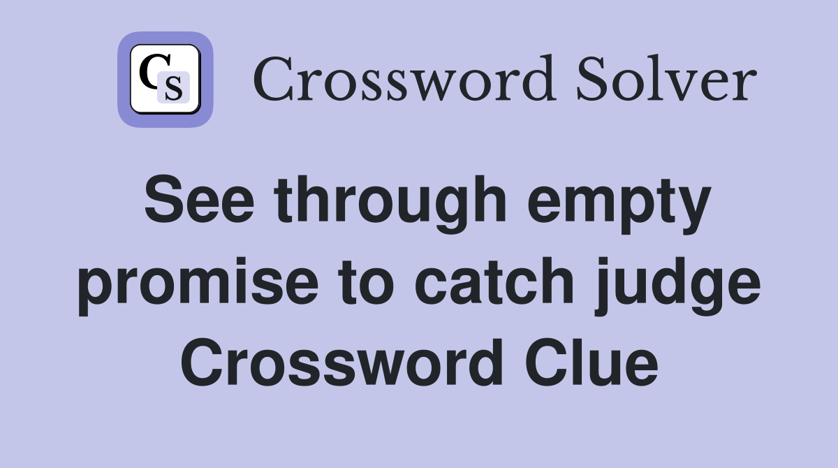 See through empty promise to catch judge Crossword Clue