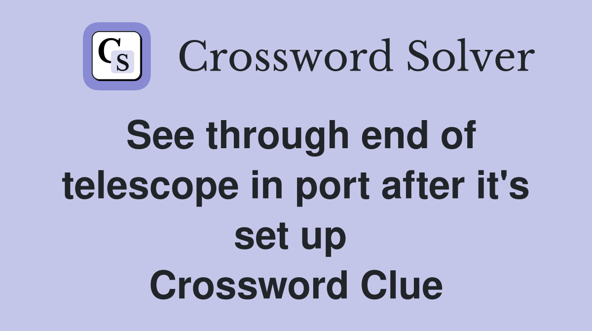 See through end of telescope in port after it's set up  Crossword Clue