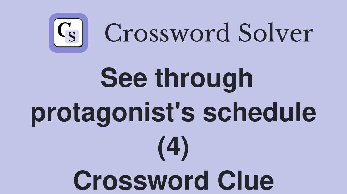 See through protagonist's schedule (4) Crossword Clue