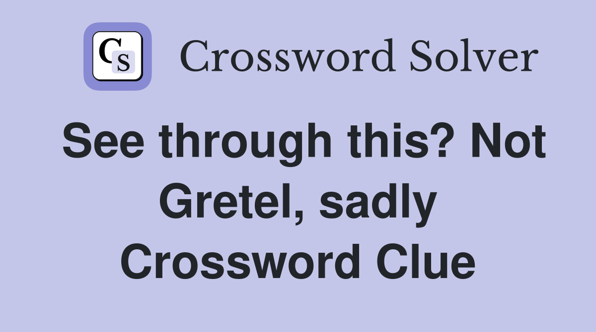 See through this? Not Gretel, sadly Crossword Clue