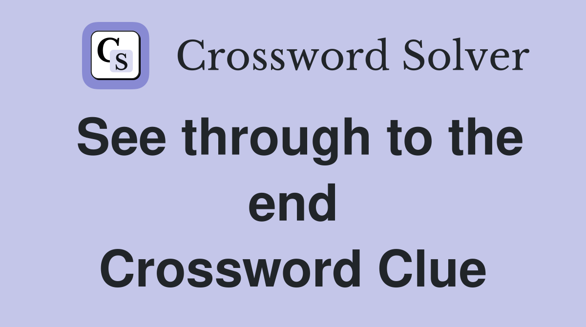 See through to the end Crossword Clue
