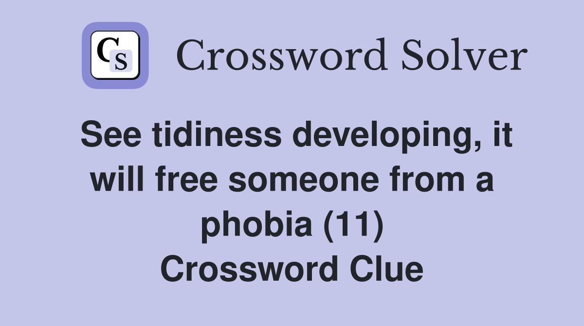 See tidiness developing, it will free someone from a phobia (11) Crossword Clue