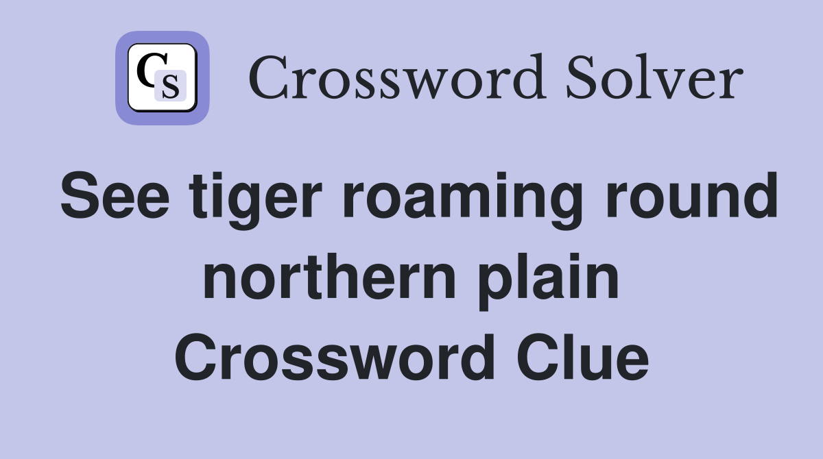 See tiger roaming round northern plain Crossword Clue