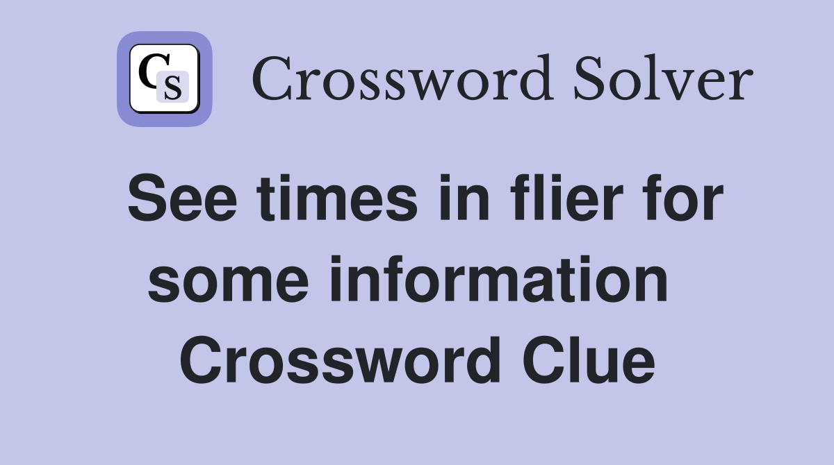 See times in flier for some information  Crossword Clue