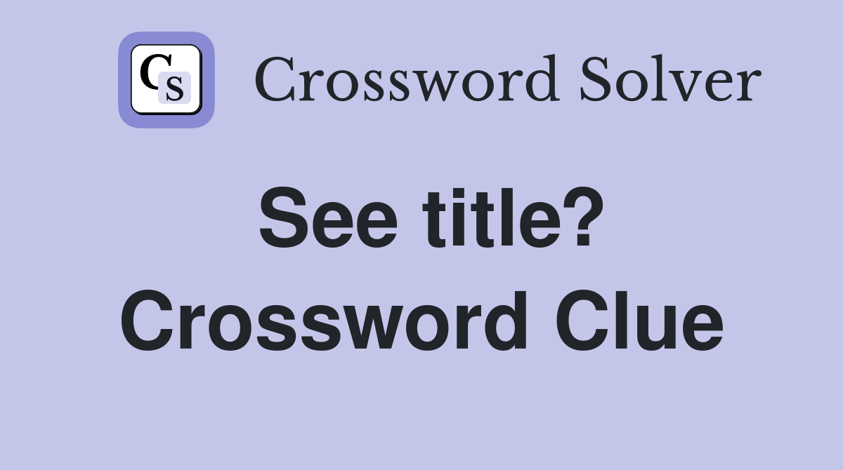 See title? Crossword Clue