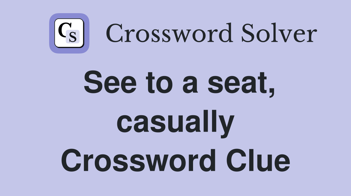 See to a seat, casually Crossword Clue
