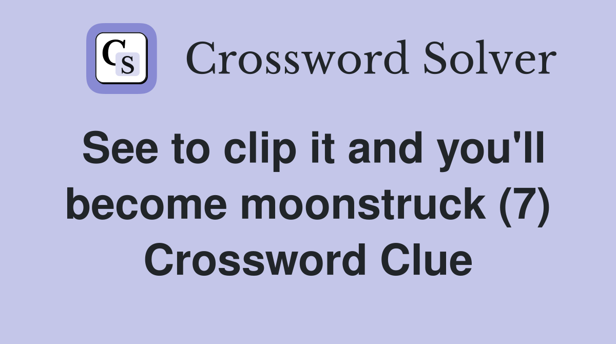 See to clip it and you'll become moonstruck (7) Crossword Clue