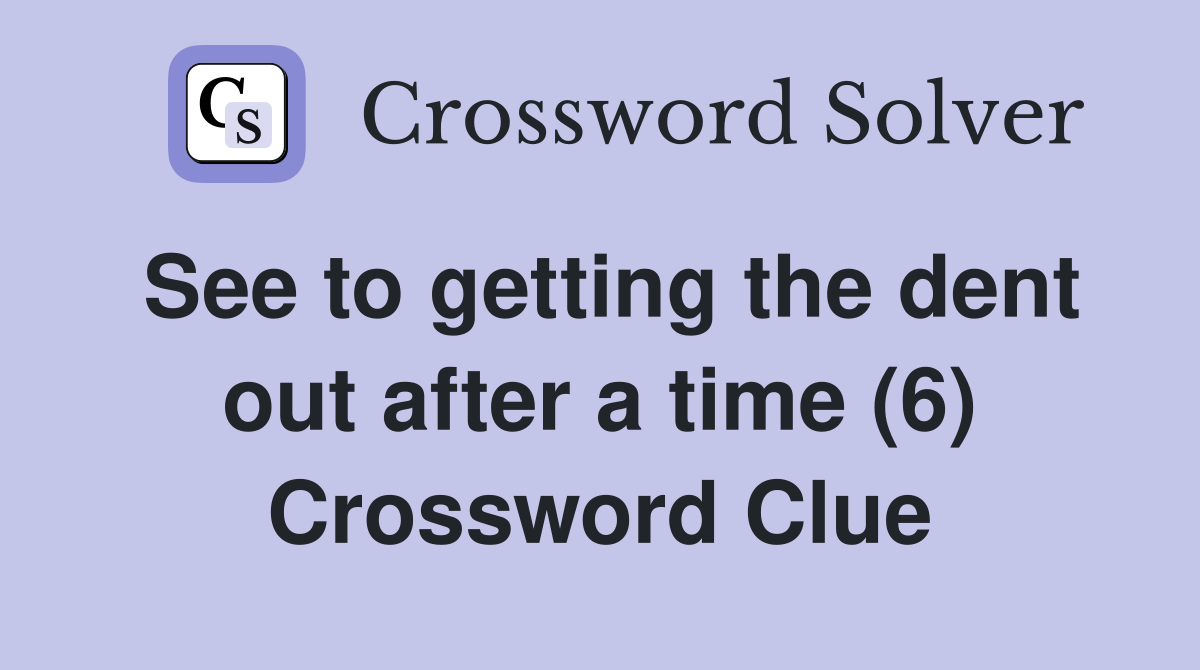 See to getting the dent out after a time (6) Crossword Clue