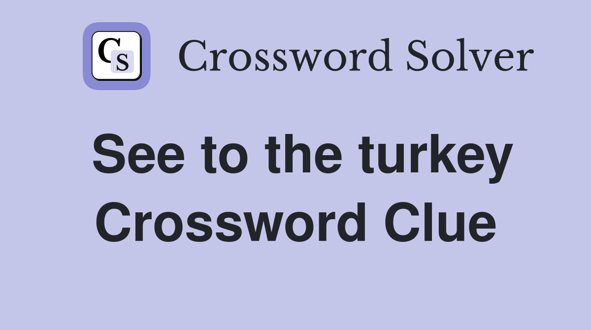 See to the turkey Crossword Clue