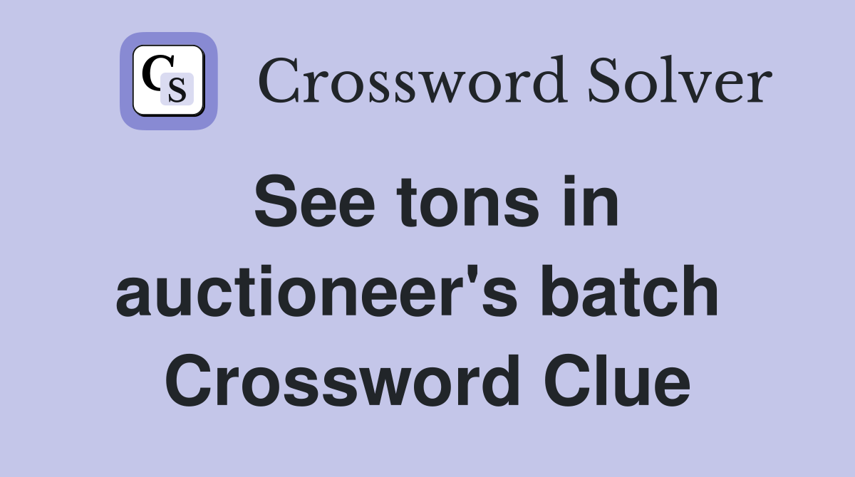 See tons in auctioneer's batch  Crossword Clue