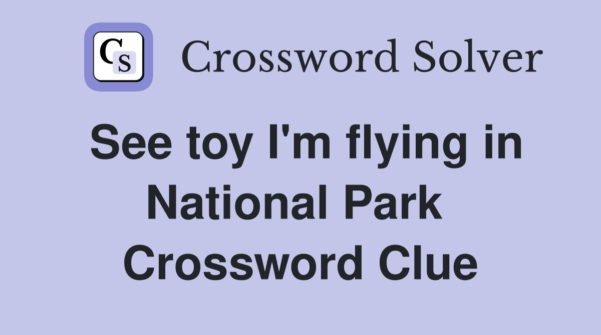 See toy I'm flying in National Park  Crossword Clue