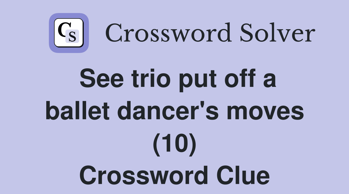 See trio put off a ballet dancer's moves (10) Crossword Clue