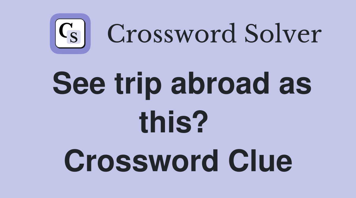 See trip abroad as this?  Crossword Clue