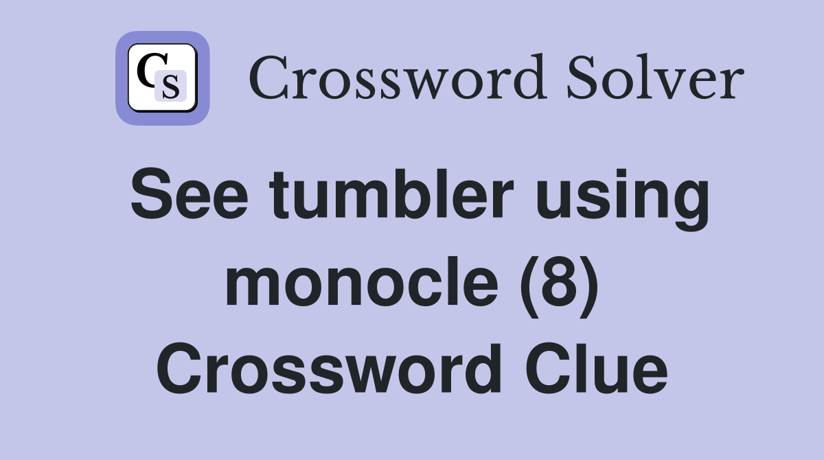 See tumbler using monocle (8) Crossword Clue