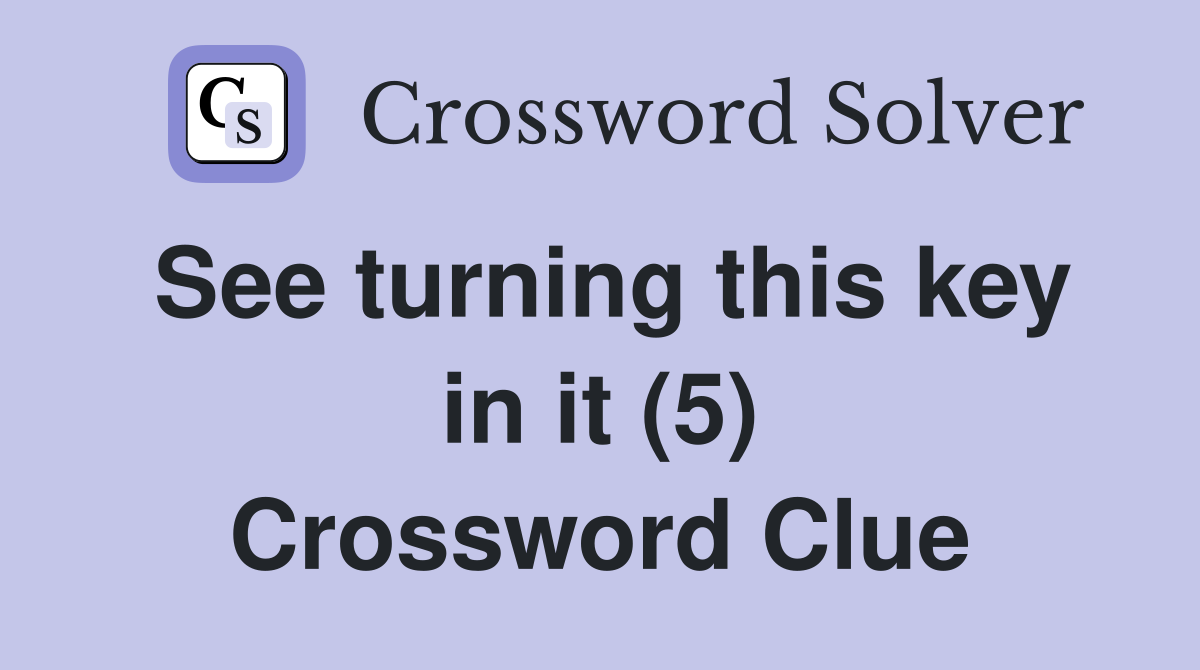 See turning this key in it (5) Crossword Clue