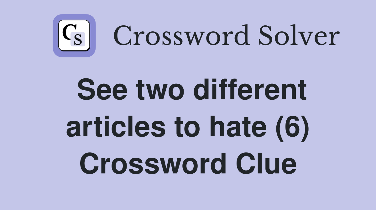 See two different articles to hate (6) Crossword Clue
