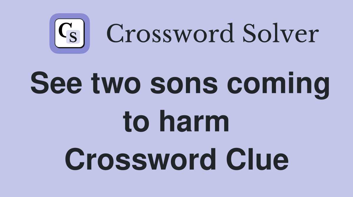 See two sons coming to harm Crossword Clue