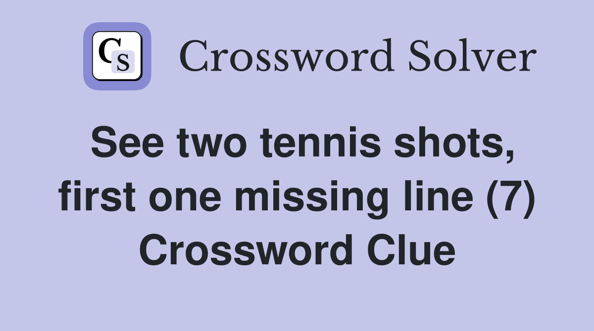 See two tennis shots, first one missing line (7) Crossword Clue