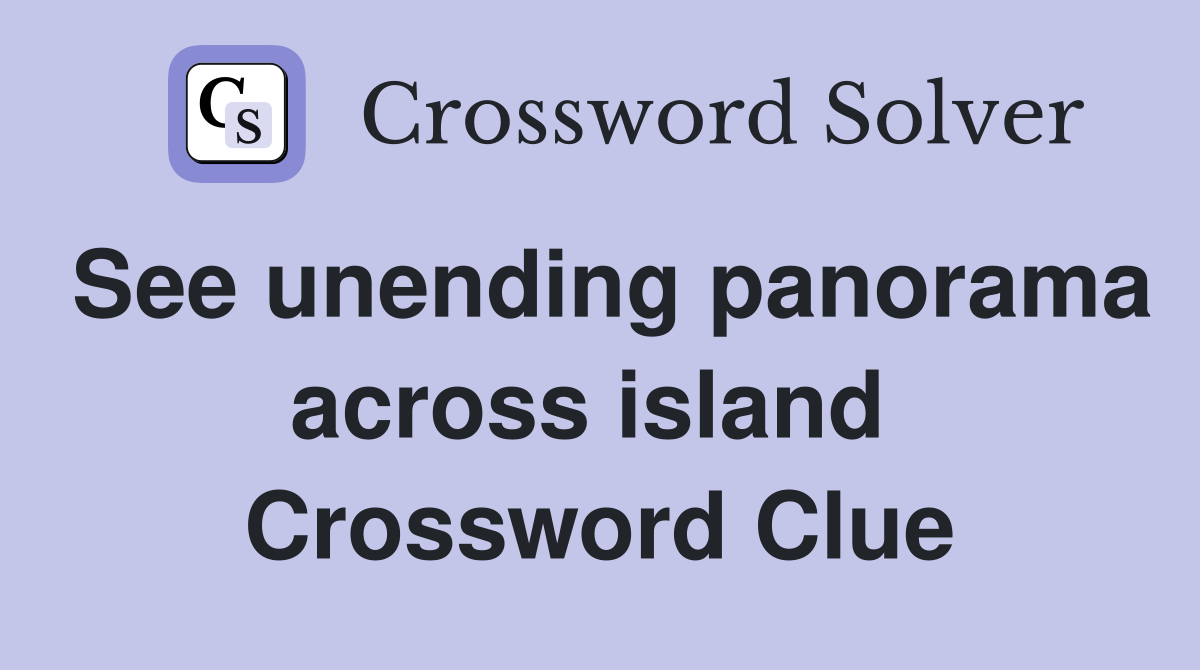 See unending panorama across island  Crossword Clue