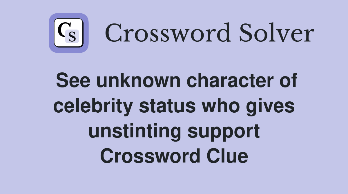 See unknown character of celebrity status who gives unstinting support Crossword Clue