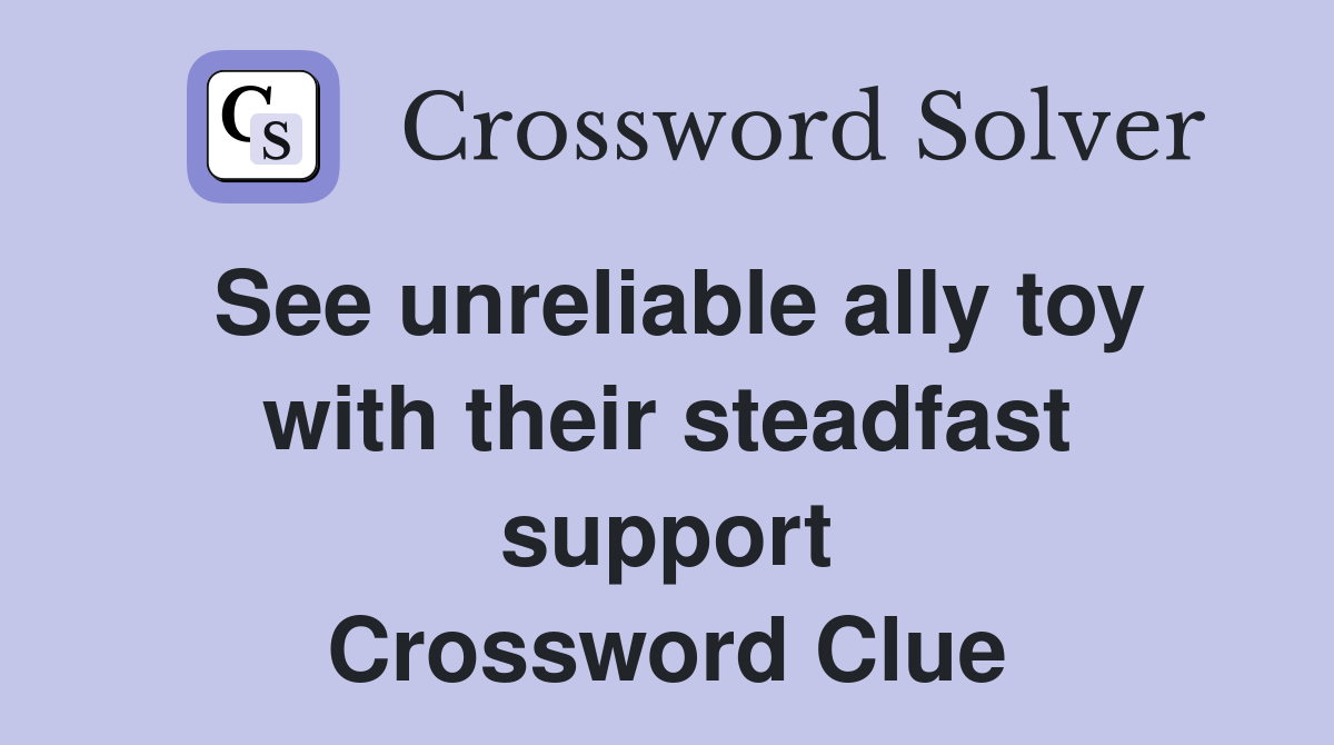 See unreliable ally toy with their steadfast support Crossword Clue