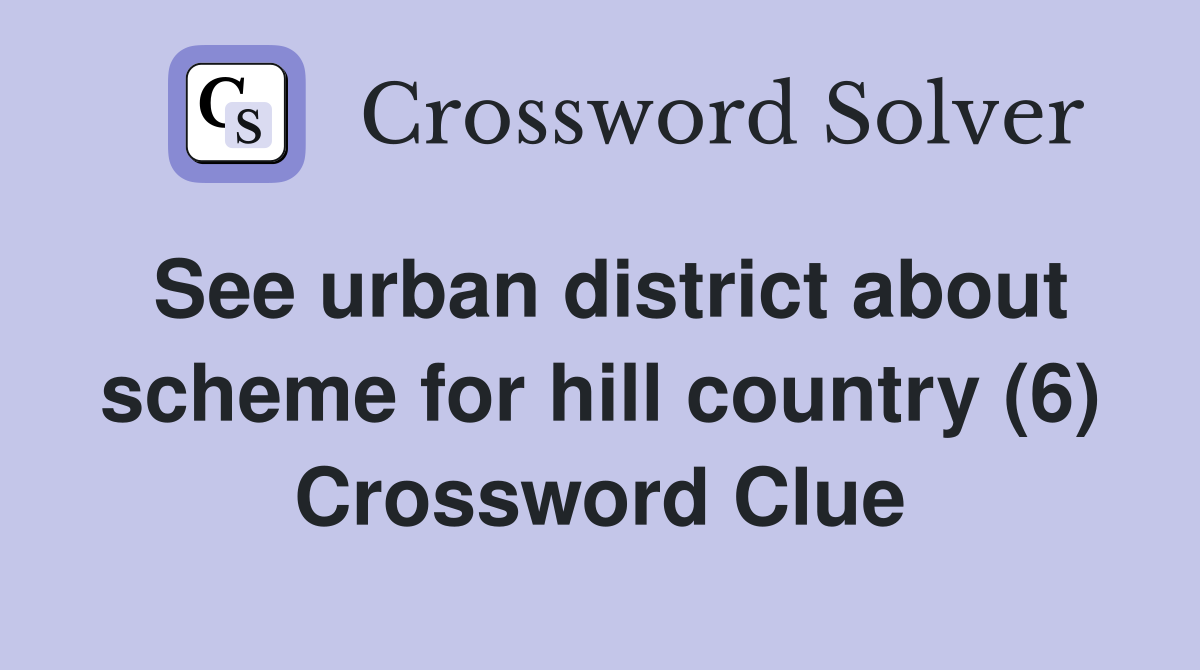See urban district about scheme for hill country (6) Crossword Clue