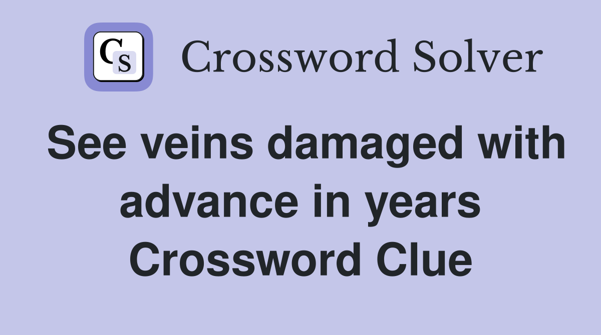 See veins damaged with advance in years Crossword Clue