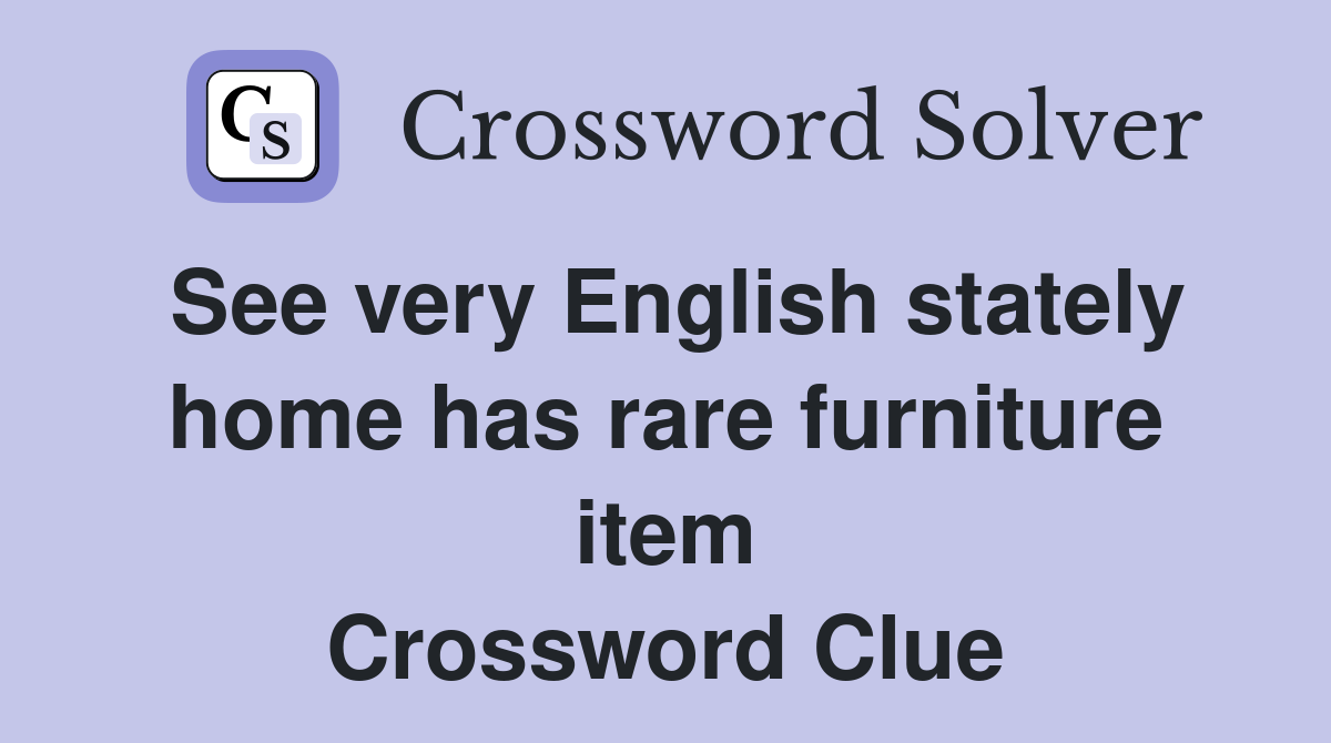 See very English stately home has rare furniture item Crossword Clue