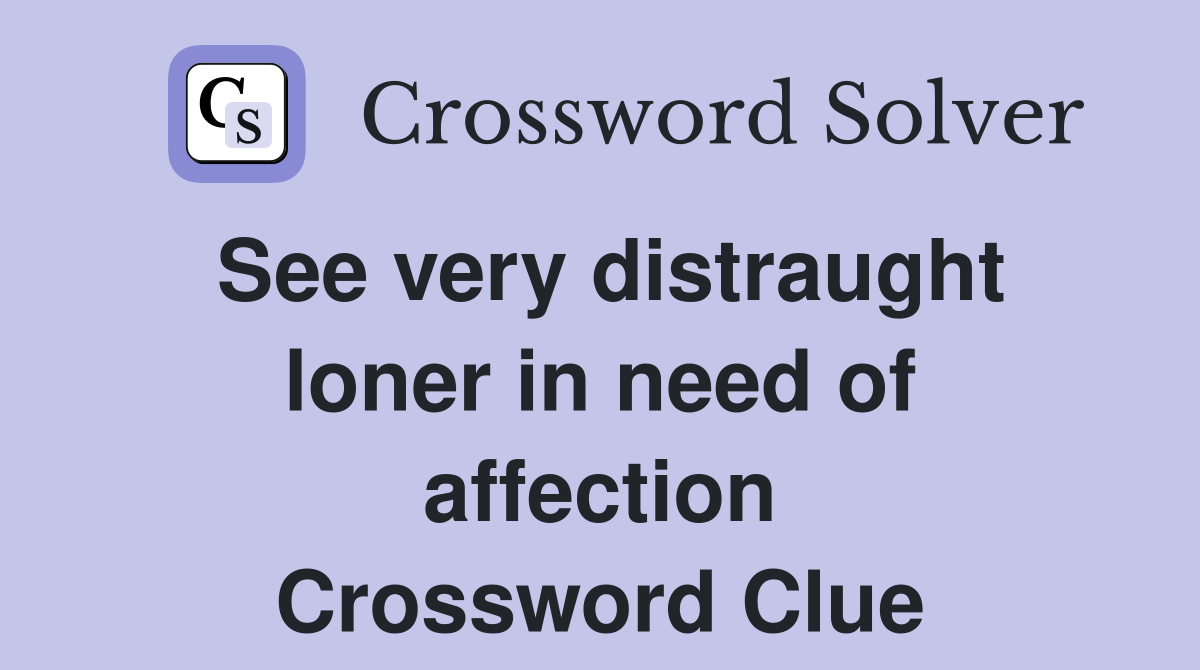 See very distraught loner in need of affection Crossword Clue