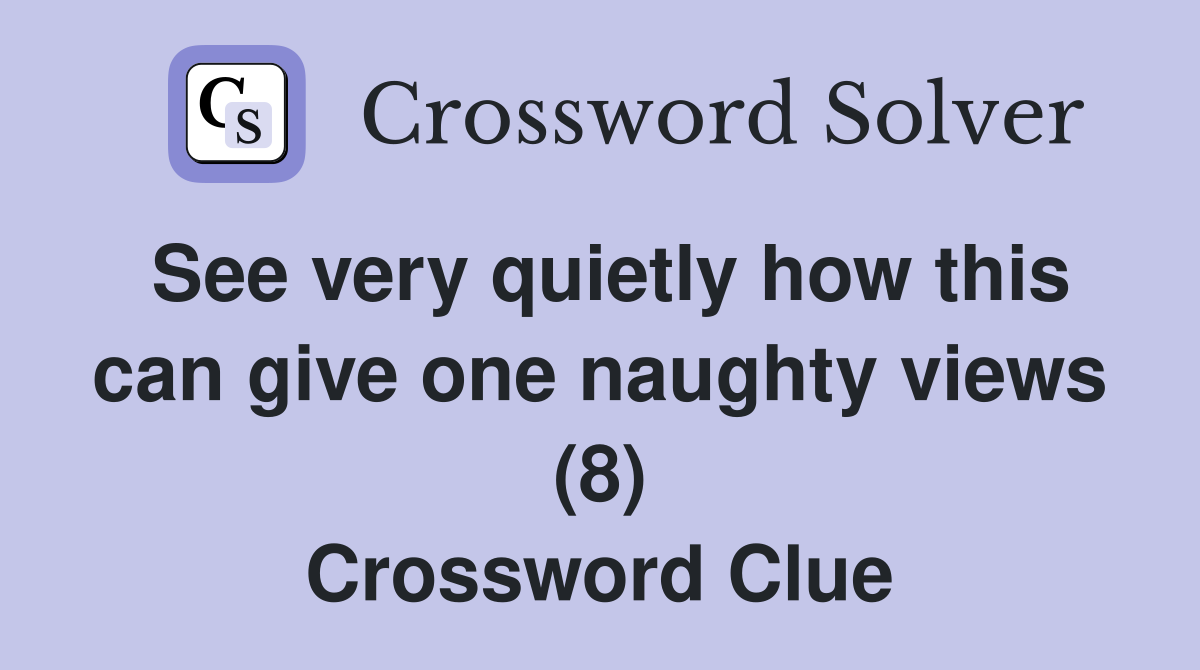 See very quietly how this can give one naughty views (8) Crossword Clue