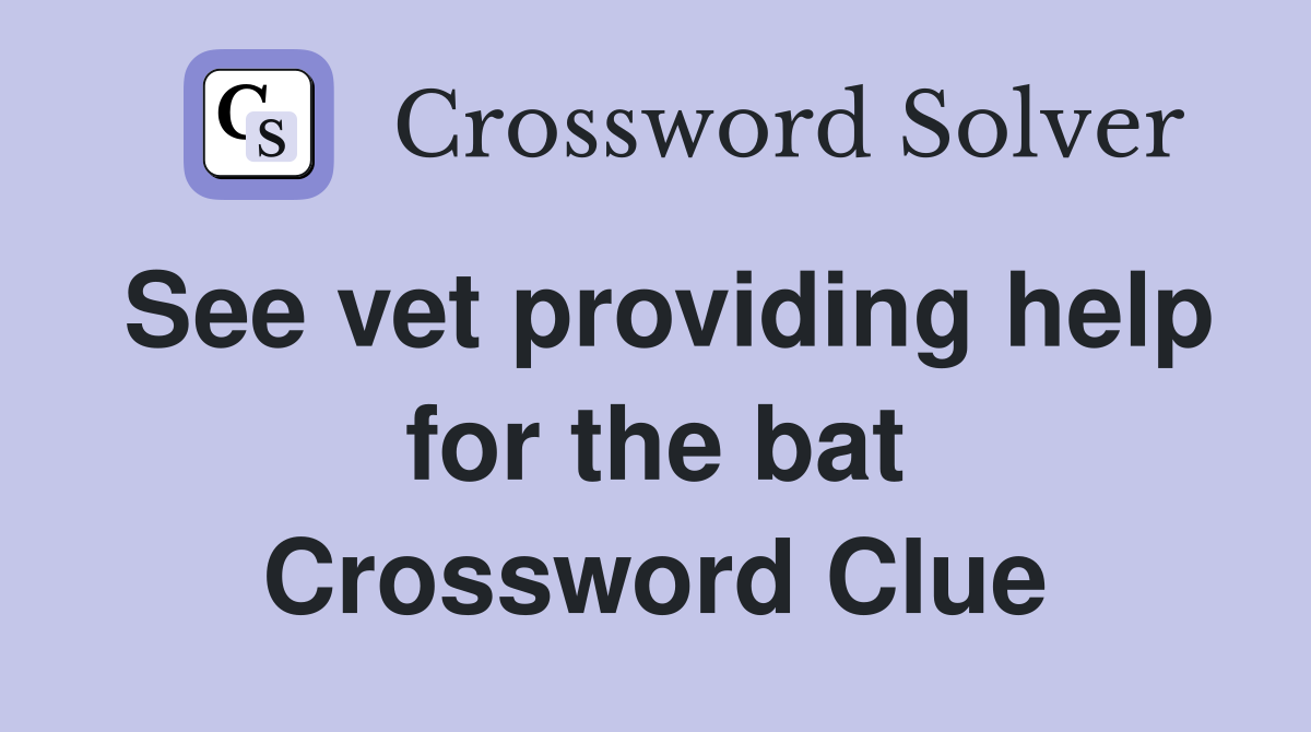 See vet providing help for the bat Crossword Clue