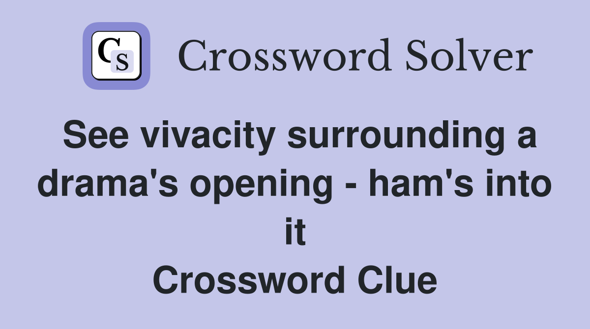 See vivacity surrounding a drama's opening - ham's into it Crossword Clue