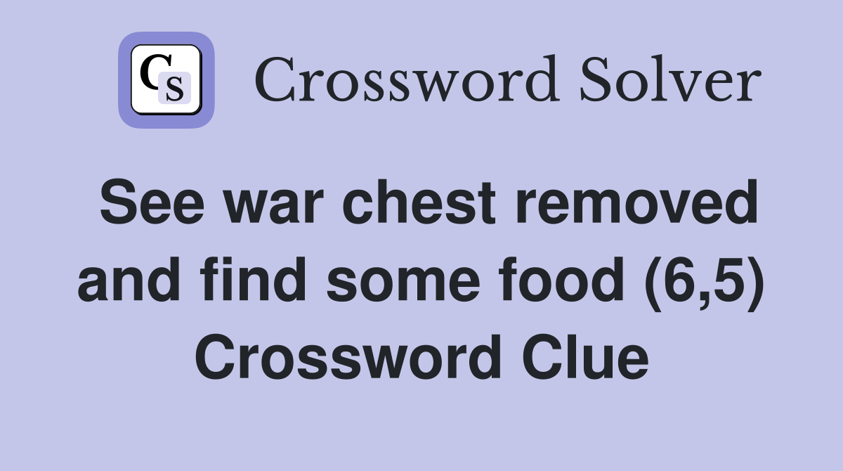 See war chest removed and find some food (6,5) Crossword Clue