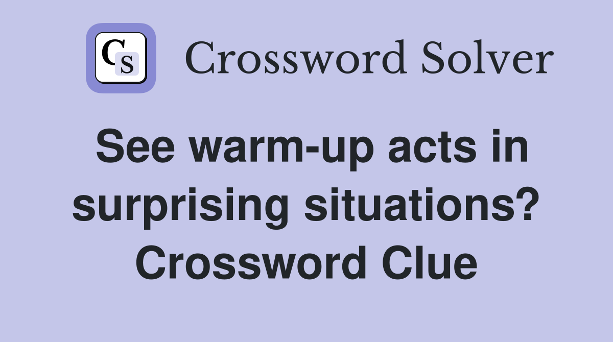 See warm-up acts in surprising situations? Crossword Clue