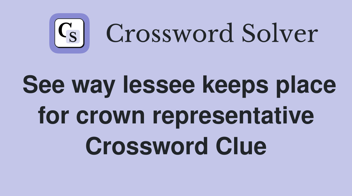 See way lessee keeps place for crown representative Crossword Clue